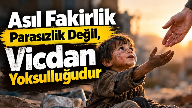 Asıl Fakirlik Parasızlık Değil, Vicdan Yoksulluğudur