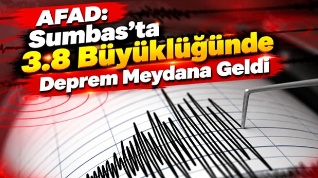 AFAD: Sumbas’ta 3.8 Büyüklüğünde Deprem Meydana Geldi