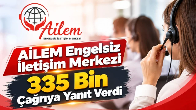 AİLEM Engelsiz İletişim Merkezi 335 Bin Çağrıya Yanıt Verdi