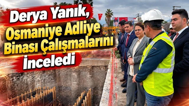 Derya Yanık, Osmaniye Adliye Binası Çalışmalarını İnceledi
