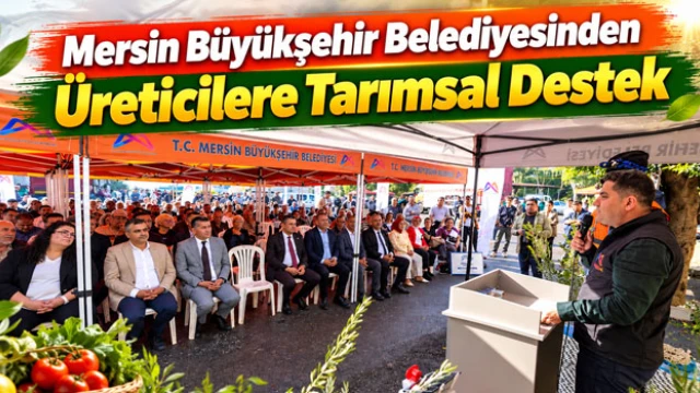 Mersin Büyükşehir Belediyesinden Üreticilere Tarımsal Destek