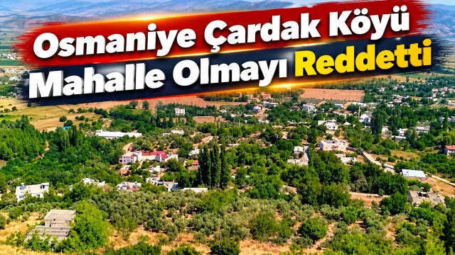 Osmaniye Çardak Köyü Mahalle Olmayı Reddetti