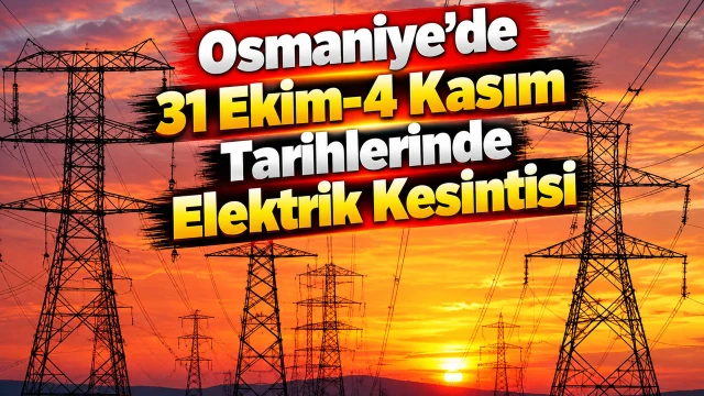 Osmaniye’de 31 Ekim-4 Kasım Tarihlerinde Elektrik Kesintisi