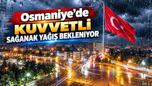 Osmaniye’de Kuvvetli Sağanak Yağış Uyarısı Yapıldı