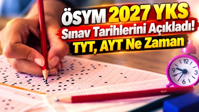 ÖSYM 2027 YKS Sınav Tarihlerini Açıkladı! TYT, AYT Ne Zaman