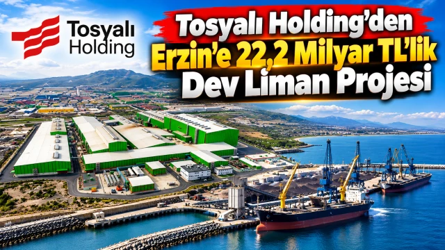 Tosyalı Holding’den Erzin’e 22,2 Milyar TL’lik Dev Liman Projesi