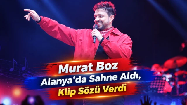 Ünlü Popçu Murat Boz Alanya’da Sahne Aldı, Klip Sözü Verdi