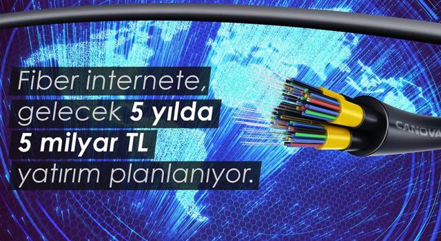 Fiber internete gelecek 5 yılda 5 milyar TL yatırım planlanıyor