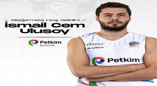 Aliağa Petkimspor, İsmail Cem Ulusoyu kadrosuna kattı