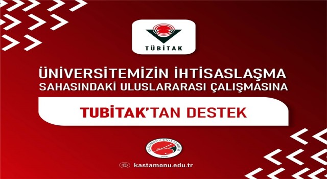 Kastamonu Üniversitesi İhtisaslaşma Sahasındaki Uluslararası Çalışmasına, TÜBİTAKtan destek