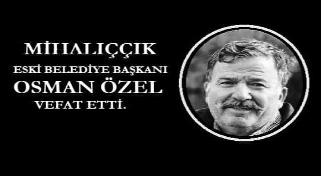 Mihalıççık eski başkanı Osman Özel vefat etti