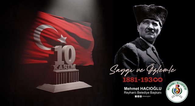 Reyhanlı Belediye Başkanı Mehmet Hacıoğlu’ndan 10 Kasım Mesajı!