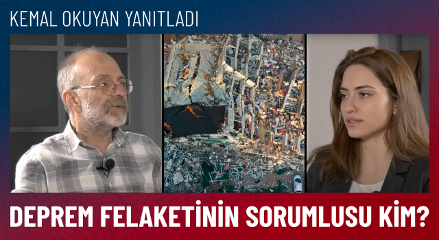 Kemal Okuyan yanıtladı: Deprem felaketinin sorumlusu kim?