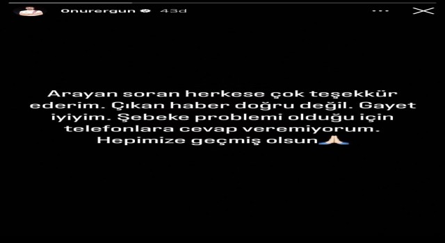 Onur Ergün: Gayet iyiyim, hepimize geçmiş olsun