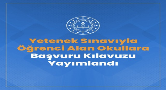Yetenek sınavı ile öğrenci alan okullara başvuru kılavuzu yayımlandı