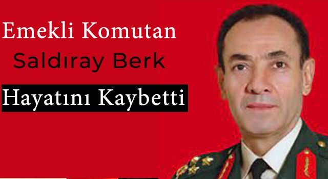 Vatan partili komutan Saldıray Berk hayatını kaybetti