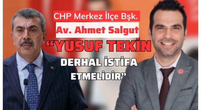 CHP'li Ahmet Salgut’tan Bakan Yusuf Tekin’e İstifa Çağrısı