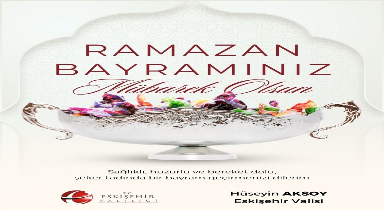 Eskişehir Valisi Aksoydan Ramazan Bayramı mesajı