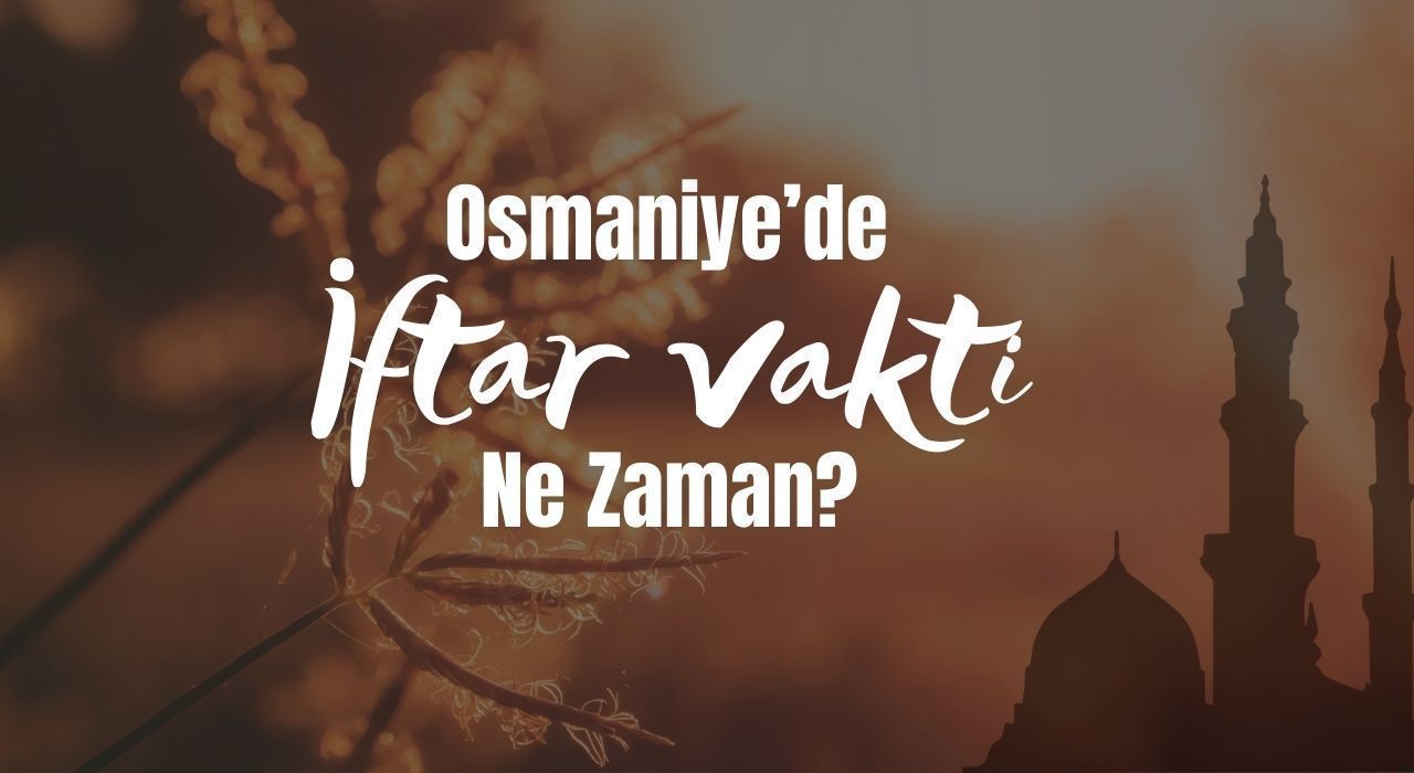 Osmaniye 17 Mart 2025 İftar ve Sahur Vakti