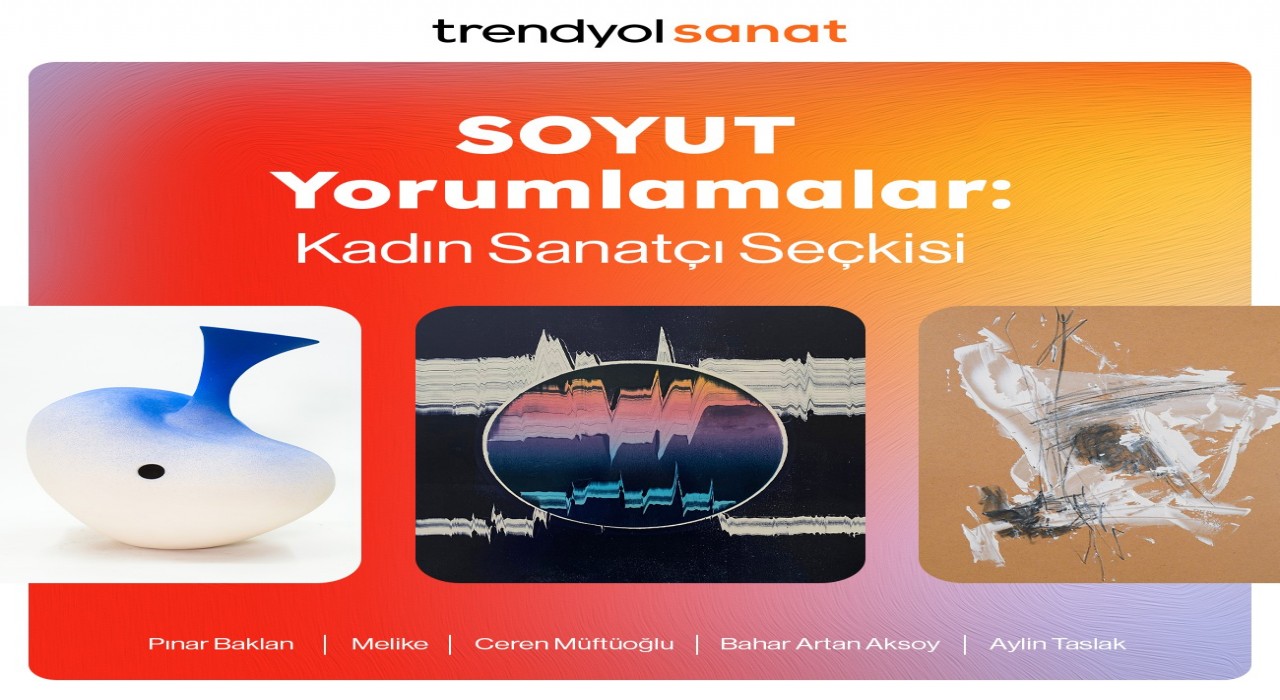 ‘SOYUT Yorumlamalar: Kadın Sanatçılar Seçkisi Trendyol Sanatta