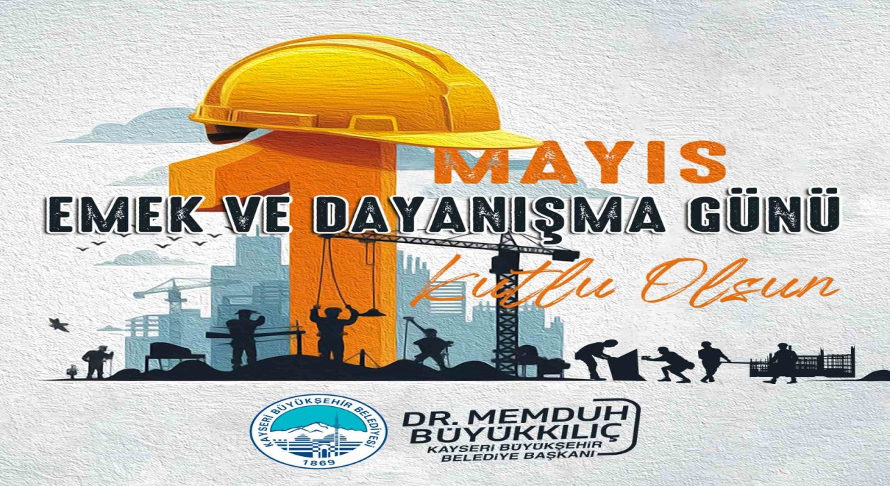 Büyükkılıç: İşçi ve emekçi kardeşlerimiz ülkemizin güç kaynağıdır