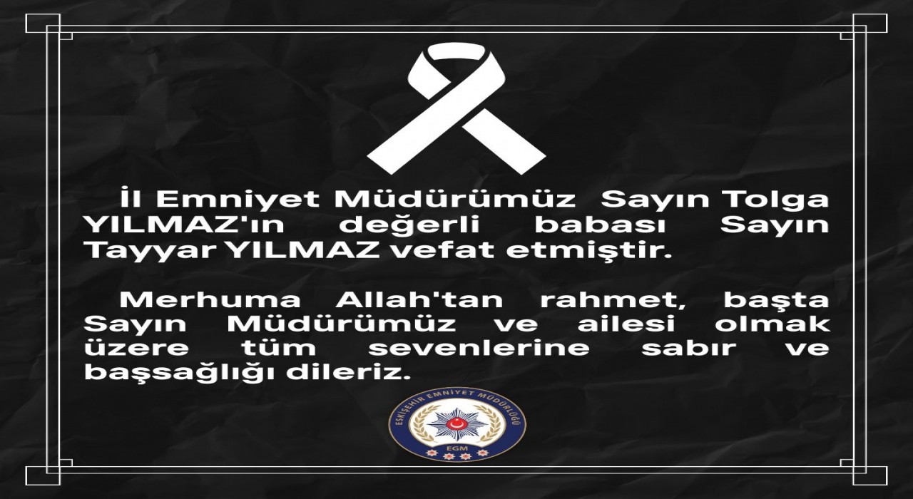 İl Emniyet Müdürü Tolga Yılmazın acı günü