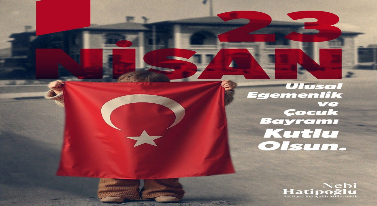 Milletvekili Hatipoğlu: 23 Nisanın 105inci yılını büyük bir gurur ve coşkuyla kutluyoruz