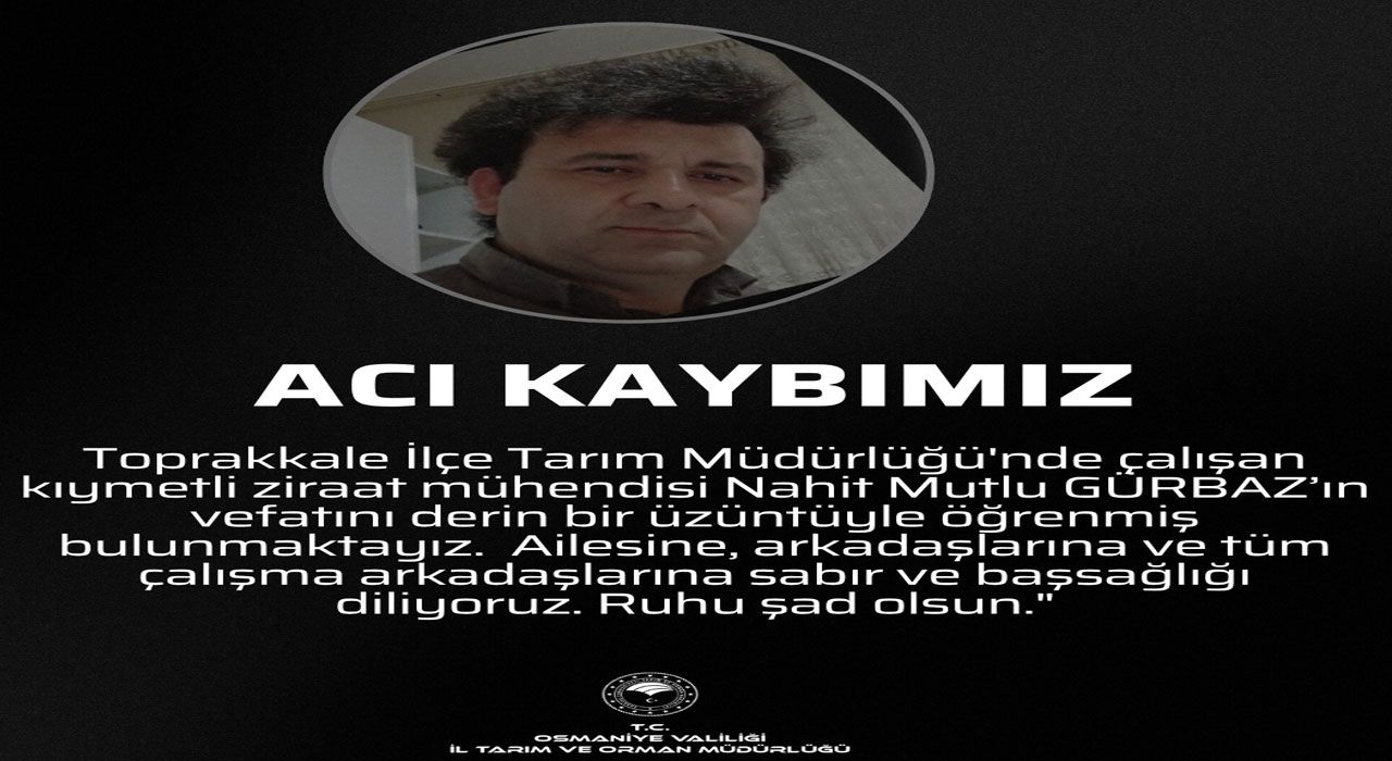 Osmaniye’de Görev Yapan Ziraat Mühendisi Gürbaz Hayatını Kaybetti