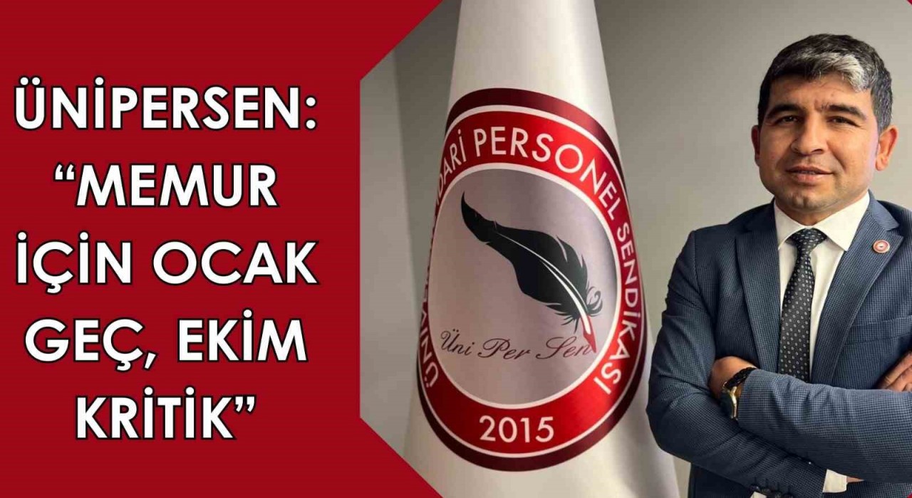 ÜNİPERSEN: Memur için ocak geç, ekim kritik