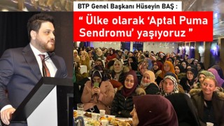 BTP Genel Başkanı Hüseyin Baş: “Ülke olarak ‘Aptal Puma Sendromu’ yaşıyoruz”