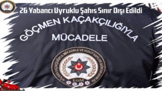 26 yabancı uyruklu şahıs sınır dışı edildi