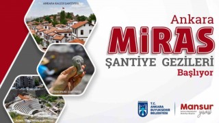 “Ankara Miras Şantiye Gezileri” başlıyor