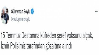 Bakan Soylu: “15 Temmuz Destanına küfreden şeref yoksunu alçak, İzmir Polisimiz tarafından gözaltına alındı”