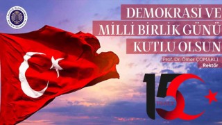 Rektör Çomaklı: “15 Temmuz Demokrasi ve Milli Birlik Günü kutlu olsun”