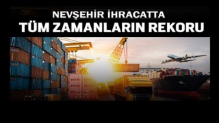 Nevşehirde ihracat rekorunu kırdı