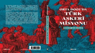 Önemli isimden kritik kitap: “Orta Doğuda Türk Askeri Misyonu”