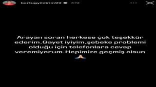 Bertuğ Yıldırım: Gayet iyiyim, şebeke problemi olduğu için telefonlara cevap veremiyorum