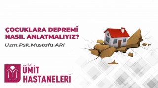 Çocuklara depremi nasıl anlatmalıyız