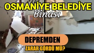 Osmaniye belediye binası depremden zarar gördü mü?