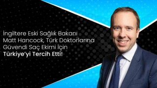 Vera Clinic yöneticisinden Matt Hancock yorumu: İngiltere eski Sağlık Bakanı, Türk doktorlarına güvendi