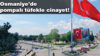 Osmaniye’de pompalı tüfekle cinayet!