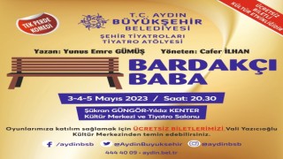 Aydın Büyükşehir Belediyesi Şehir Tiyatrosu tiyatroseverleri Bardakçı Baba ile buluşturuyor