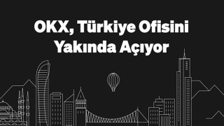 OKX, Türkiye’de ofis açıyor!