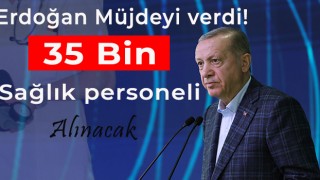 Müjdeyi Cumhurbaşkanı Erdoğan verdi. 35 Bin sağlıkçı alınacak