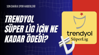 Trendyol Süper Lig İçin Ne Kadar Ödedi