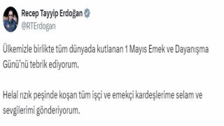 Cumhurbaşkanı Erdoğan: 1 Mayıs Emek ve Dayanışma Gününü tebrik ediyorum