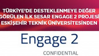 Türkiyede desteklenmeye değer görülen ilk Sesar Engage 2 Projesi Eskişehir Teknik Üniversitesinden geldi