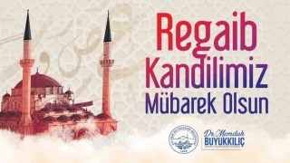 Başkan Büyükkılıçtan Regaip Kandili mesajı