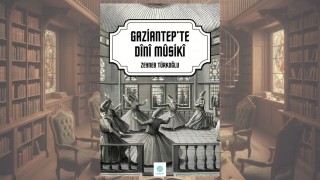 Gaziantep’te Dini Musiki Geleneği Kitapla Gün Yüzüne Çıktı