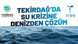 Tekirdağda su krizine deniz suyu çözüm olacak